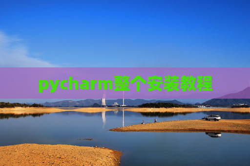 pycharm整个安装教程 pycharm整个安装教程